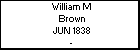 William M Brown